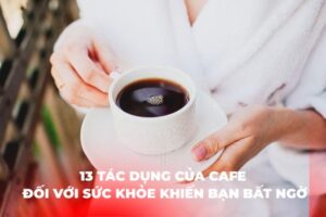 tác dụng của cafe uống cà phê có tác dụng gì tác dụng của uống cà phê Lợi ích uống cafe lợi ích của cà phê tác dụng cà phê công dụng của cà phê