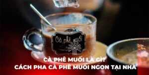"cà phê muối cà phê muối là gì uống cà phê với muối cách làm cafe muối muối cà phê cách làm cà phê muối cách pha cà phê muối công thức cà phê muối cách pha cafe muối"