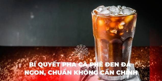 Bí Quyết Pha Cà Phê Đen Đá Ngon, Chuẩn Không Cần Chỉnh