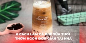 6 Cách Làm Cà Phê Sữa Tươi Thơm Ngon Đơn Giản Tại Nhà